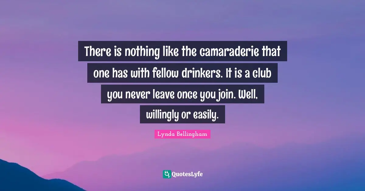 There is nothing like the camaraderie that one has with fellow drinkers. It is a club you never leave once you join. Well, willingly or easily.