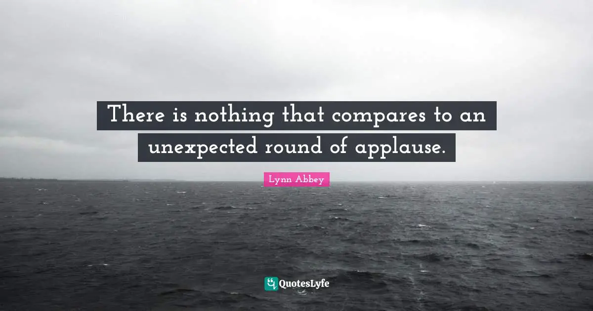 There is nothing that compares to an unexpected round of applause.