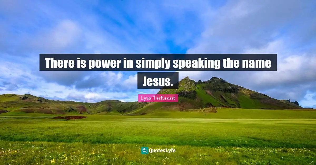 There is power in simply speaking the name Jesus.