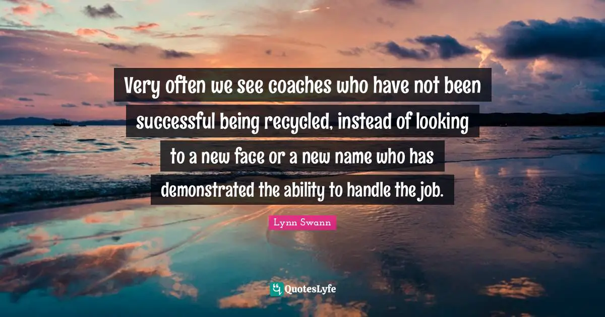Very often we see coaches who have not been successful being recycled, instead of looking to a new face or a new name who has demonstrated the ability to handle the job.