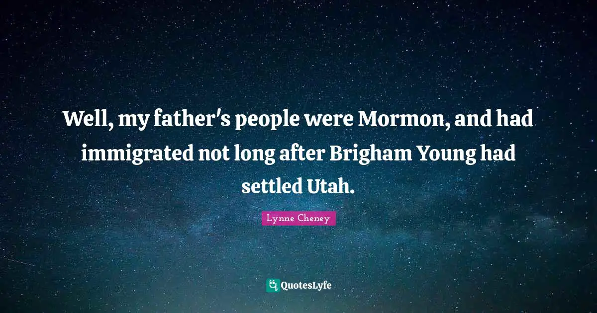 Well, my father's people were Mormon, and had immigrated not long after Brigham Young had settled Utah.