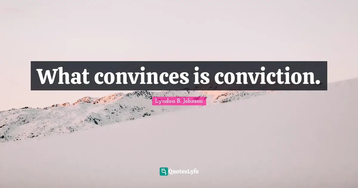 What convinces is conviction.