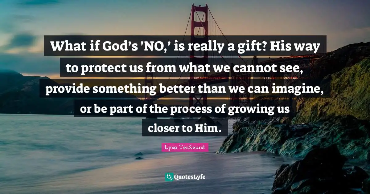 What if God’s 'NO,’ is really a gift? His way to protect us from what we cannot see, provide something better than we can imagine, or be part of the process of growing us closer to Him.