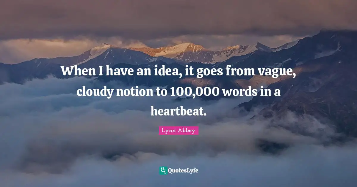 Cloudy Quotes: "When I have an idea, it goes from vague, cloudy notion to 100,000 words in a heartbeat."