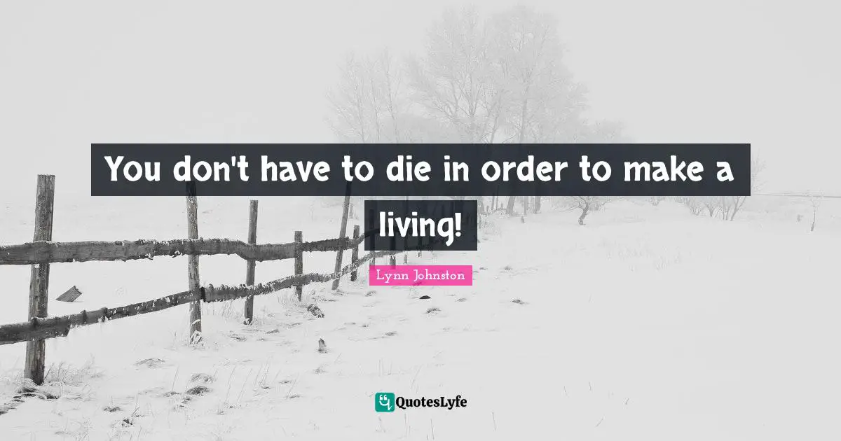 You don't have to die in order to make a living!