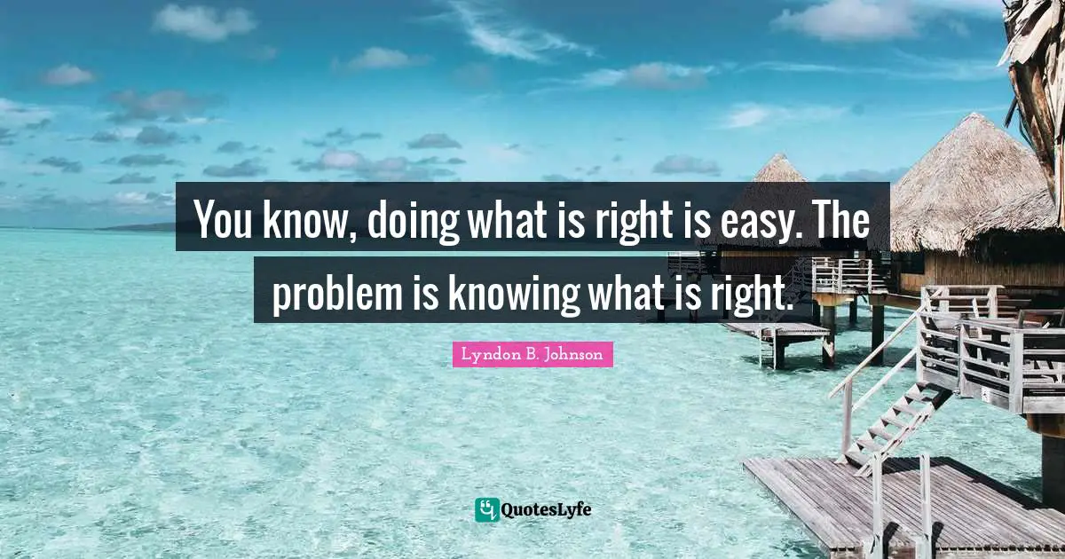 Patriotic Quotes: "You know, doing what is right is easy. The problem is knowing what is right."