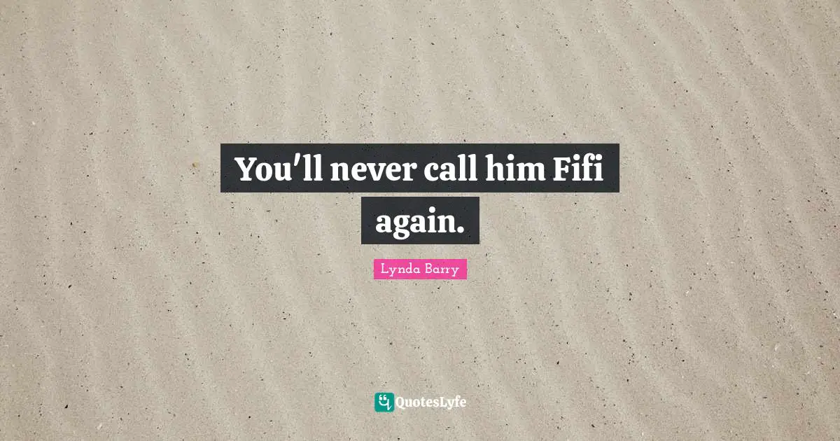 You'll never call him Fifi again.