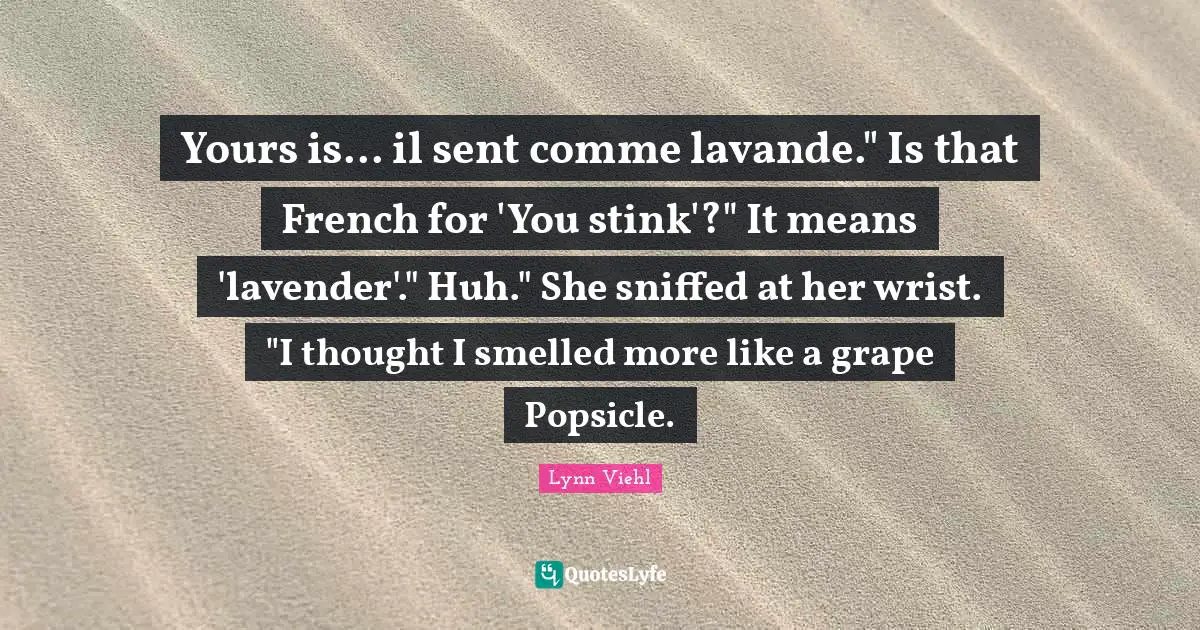 Stink Quotes: "Yours is... il sent comme lavande." Is that French for 'You stink'?" It means 'lavender'." Huh." She sniffed at her wrist. "I thought I smelled more like a grape Popsicle."