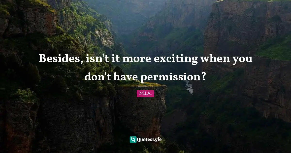 Besides, isn't it more exciting when you don't have permission?