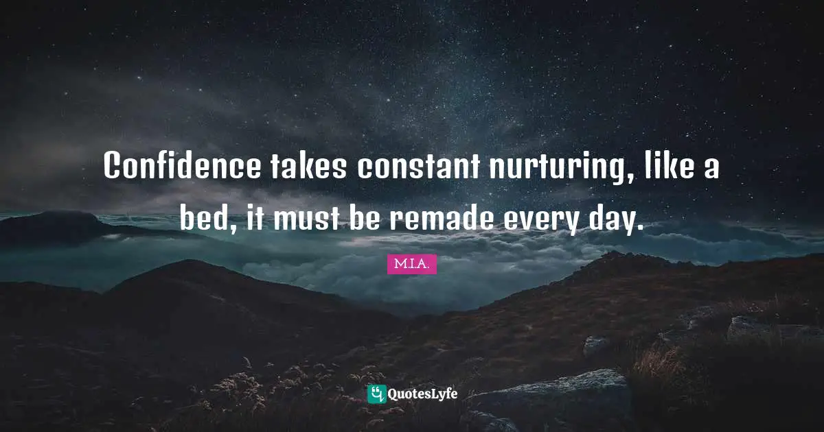 Nurturing Quotes: "Confidence takes constant nurturing, like a bed, it must be remade every day."
