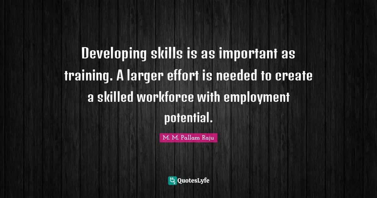 Developing skills is as important as training. A larger effort is needed to create a skilled workforce with employment potential.