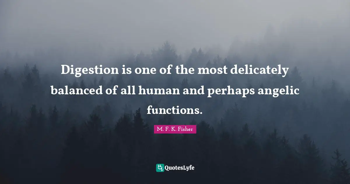 Digestion Quotes: "Digestion is one of the most delicately balanced of all human and perhaps angelic functions."