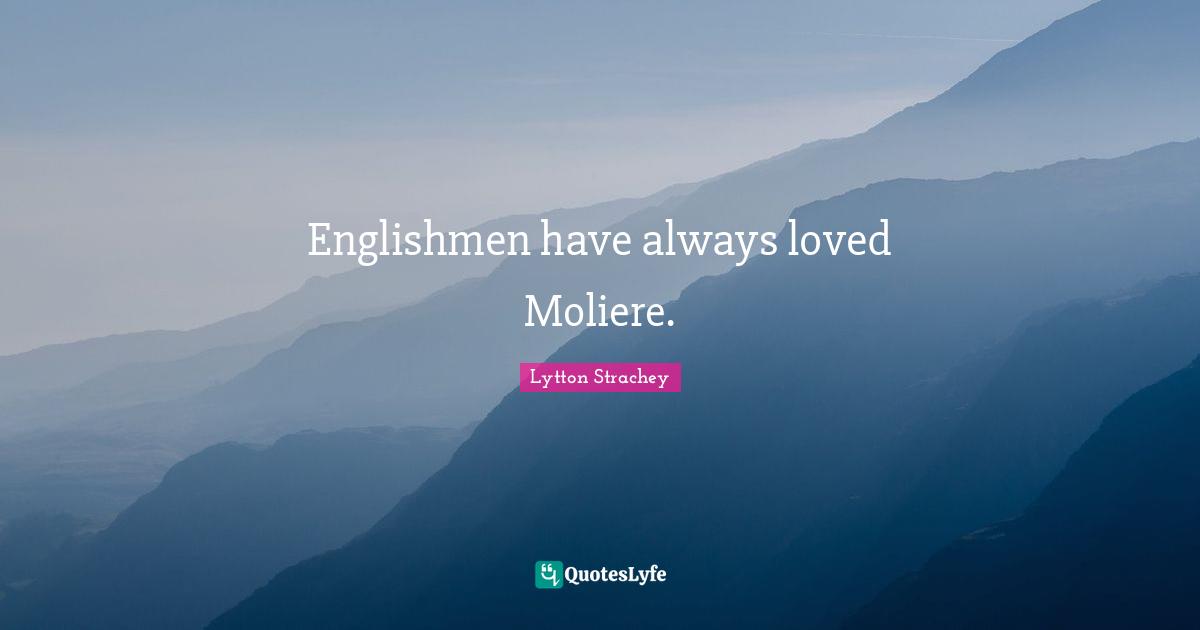 Englishmen have always loved Moliere.