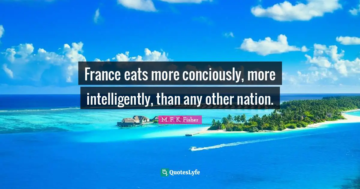 France eats more conciously, more intelligently, than any other nation.