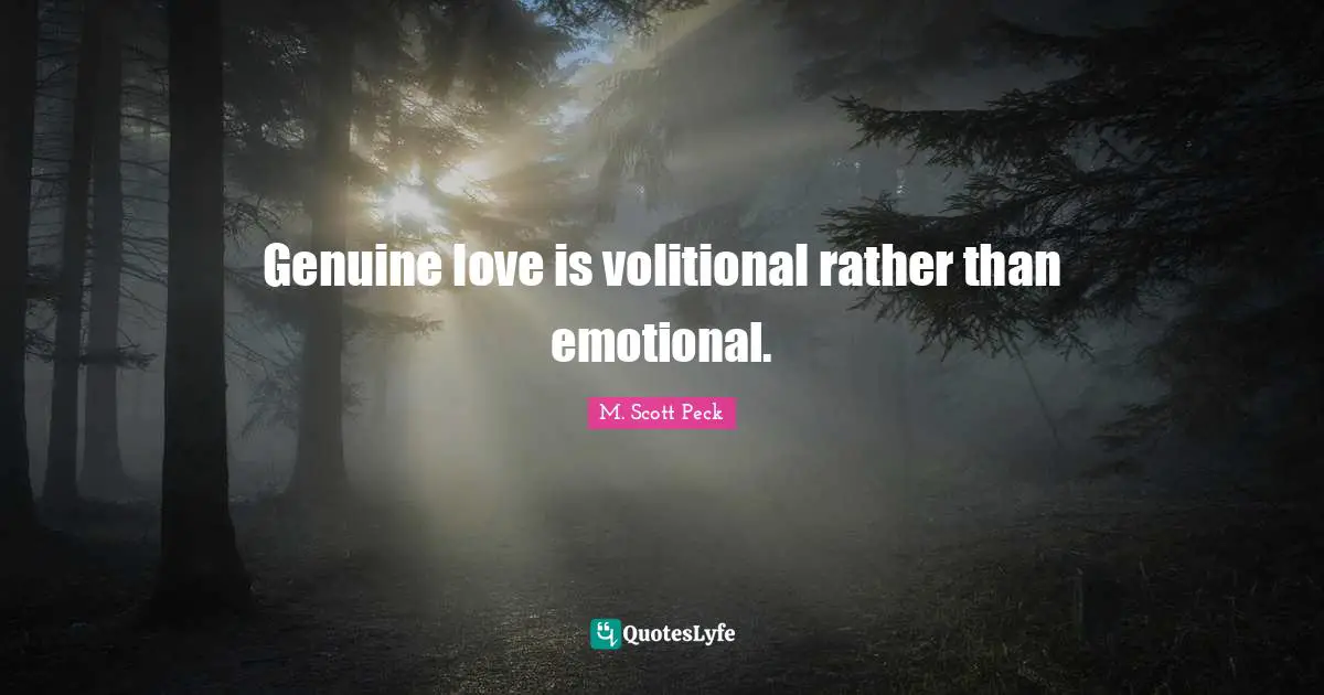 Genuine love is volitional rather than emotional.