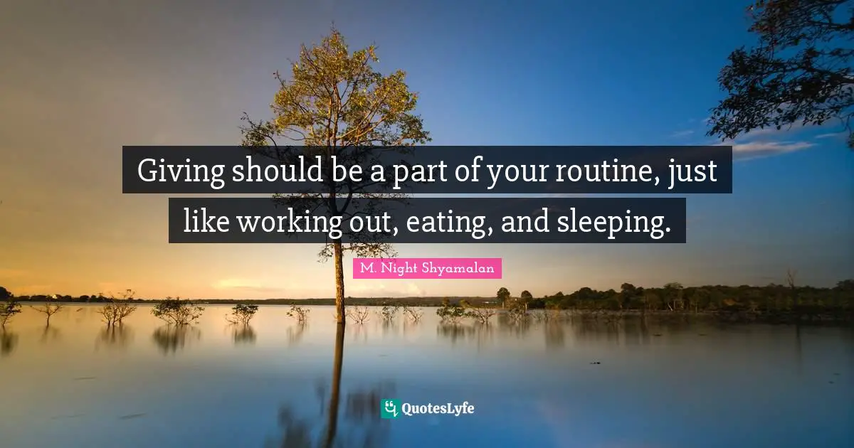 Eating Quotes: "Giving should be a part of your routine, just like working out, eating, and sleeping."