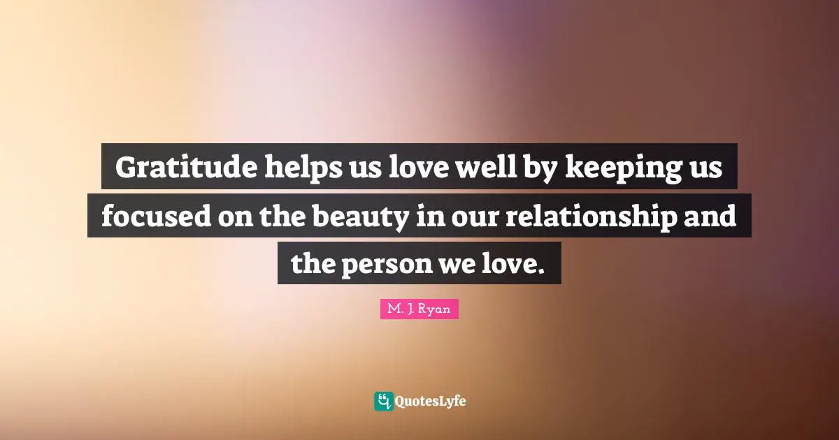 Gratitude helps us love well by keeping us focused on the beauty in our relationship and the person we love.