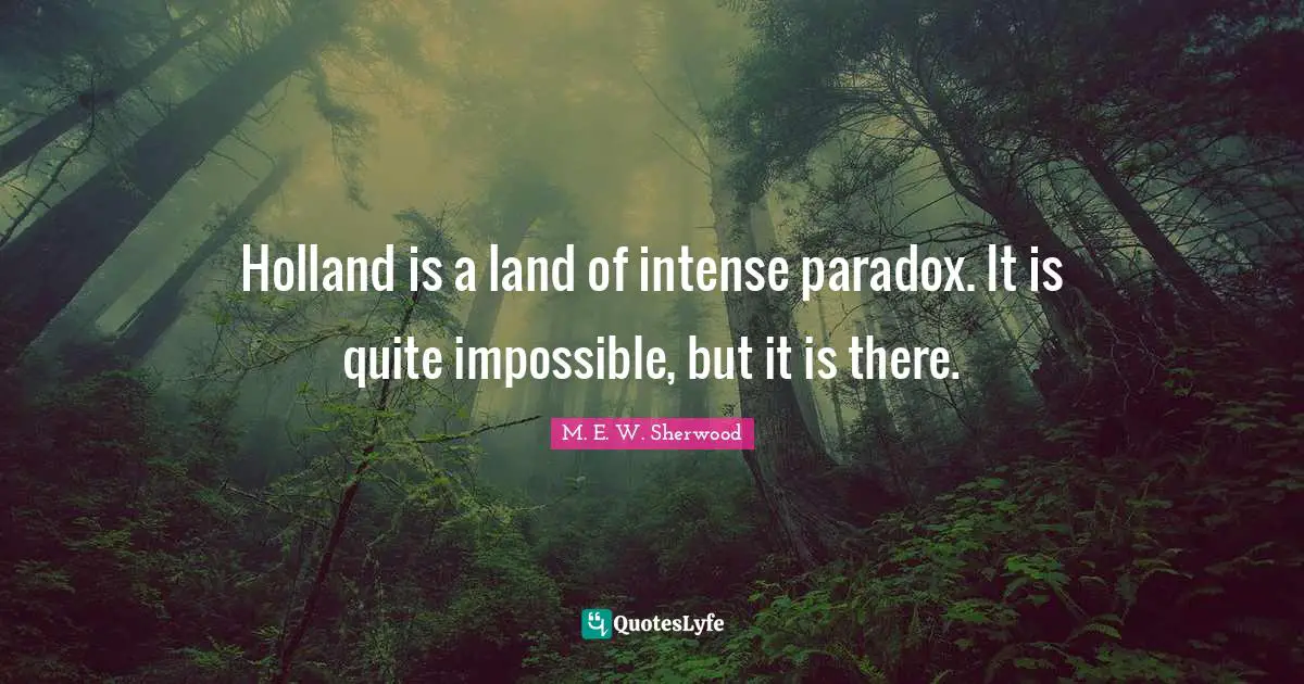 Holland is a land of intense paradox. It is quite impossible, but it is there.