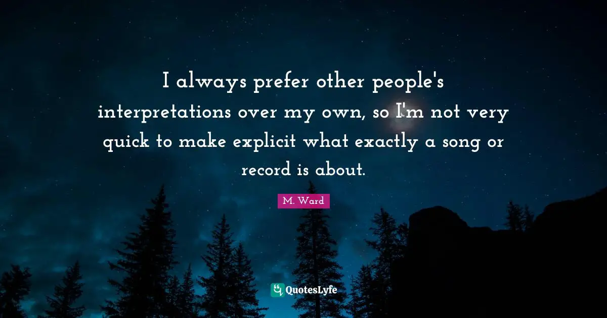 I always prefer other people's interpretations over my own, so I'm not very quick to make explicit what exactly a song or record is about.