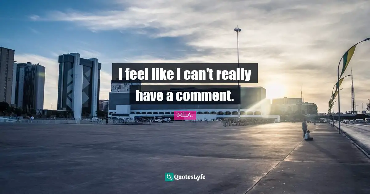 I feel like I can't really have a comment.