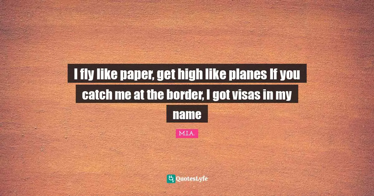 Planes Quotes: "I fly like paper, get high like planes If you catch me at the border, I got visas in my name"