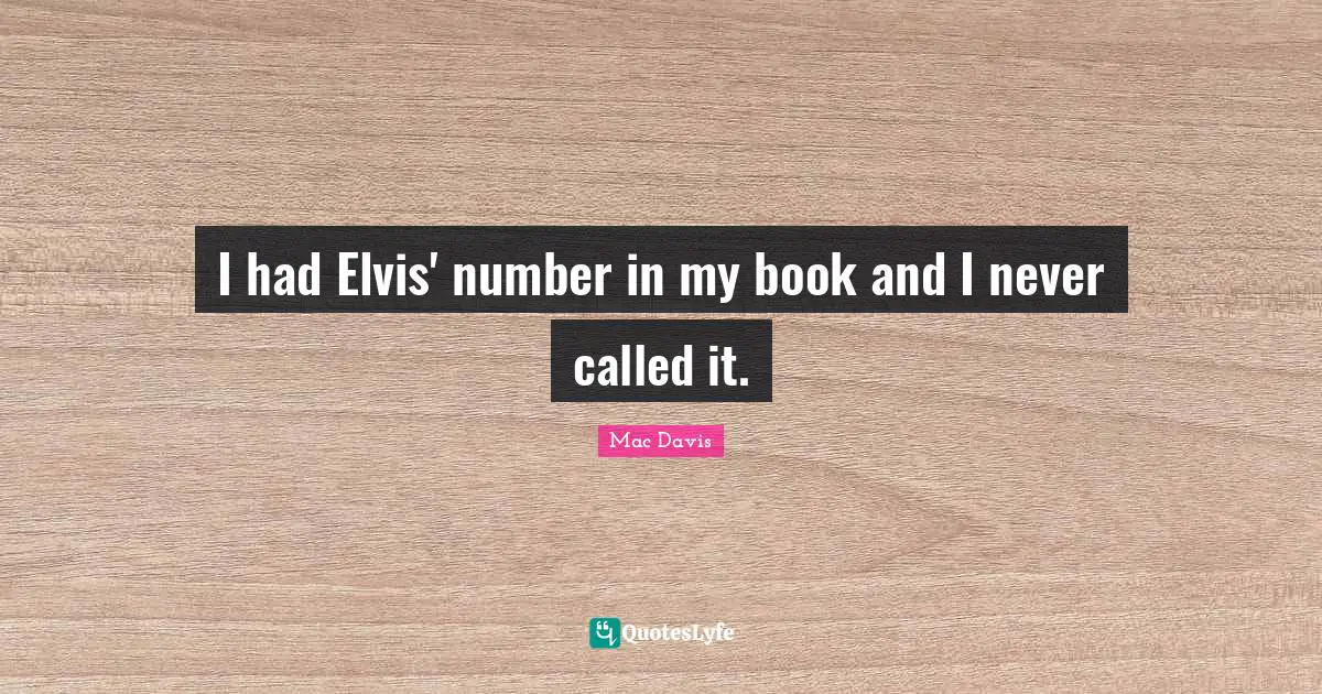 I had Elvis' number in my book and I never called it.