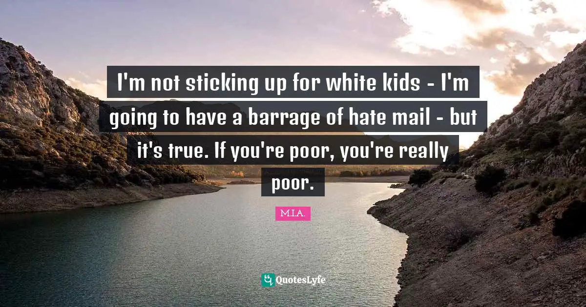 I'm not sticking up for white kids - I'm going to have a barrage of hate mail - but it's true. If you're poor, you're really poor.
