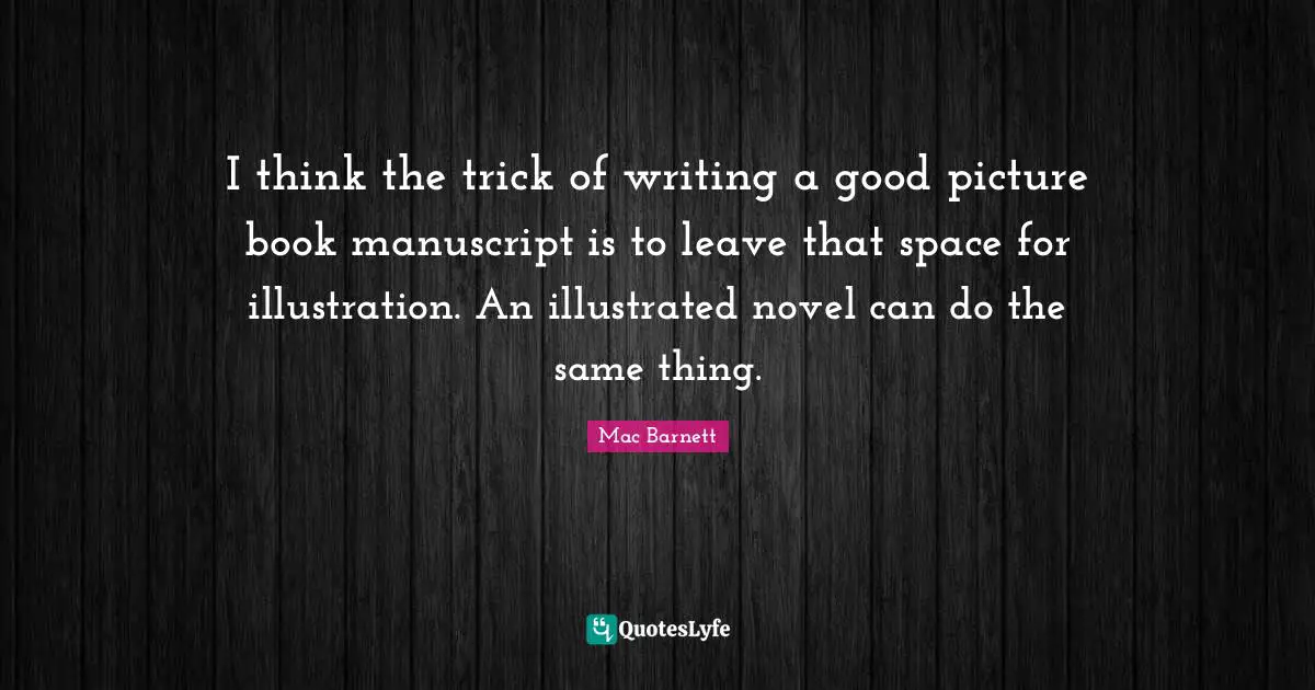 I think the trick of writing a good picture book manuscript is to leave that space for illustration. An illustrated novel can do the same thing.
