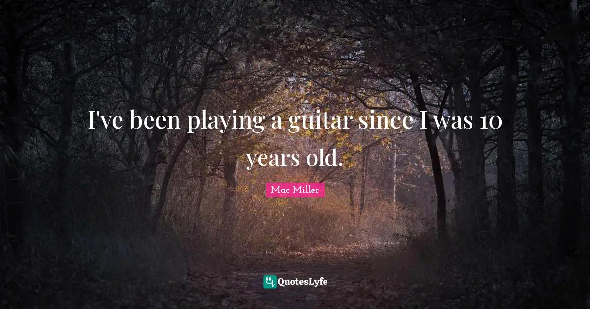 I've been playing a guitar since I was 10 years old.