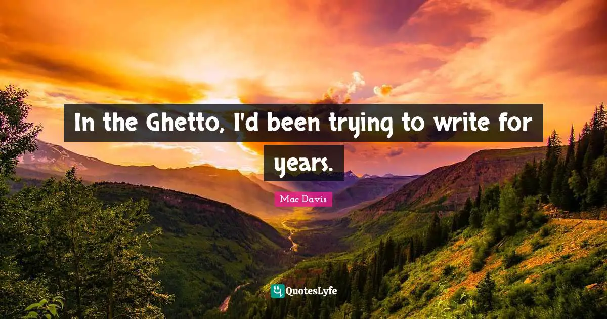 Ghetto Quotes: "In the Ghetto, I'd been trying to write for years."