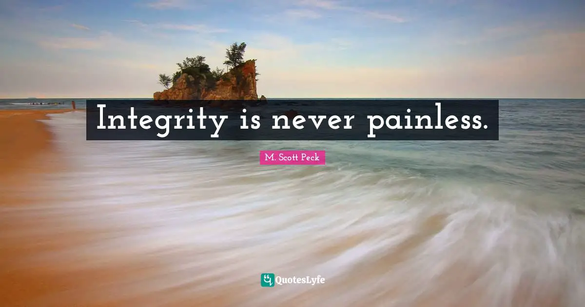 R. Peck Quotes: "Integrity is never painless."