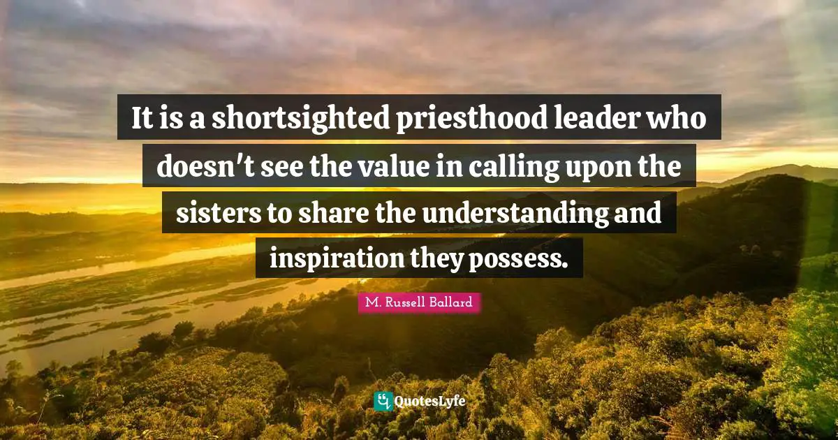 It is a shortsighted priesthood leader who doesn't see the value in calling upon the sisters to share the understanding and inspiration they possess.