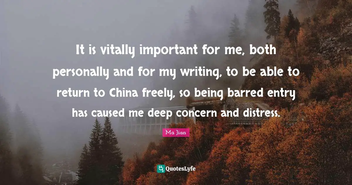 It is vitally important for me, both personally and for my writing, to be able to return to China freely, so being barred entry has caused me deep concern and distress.