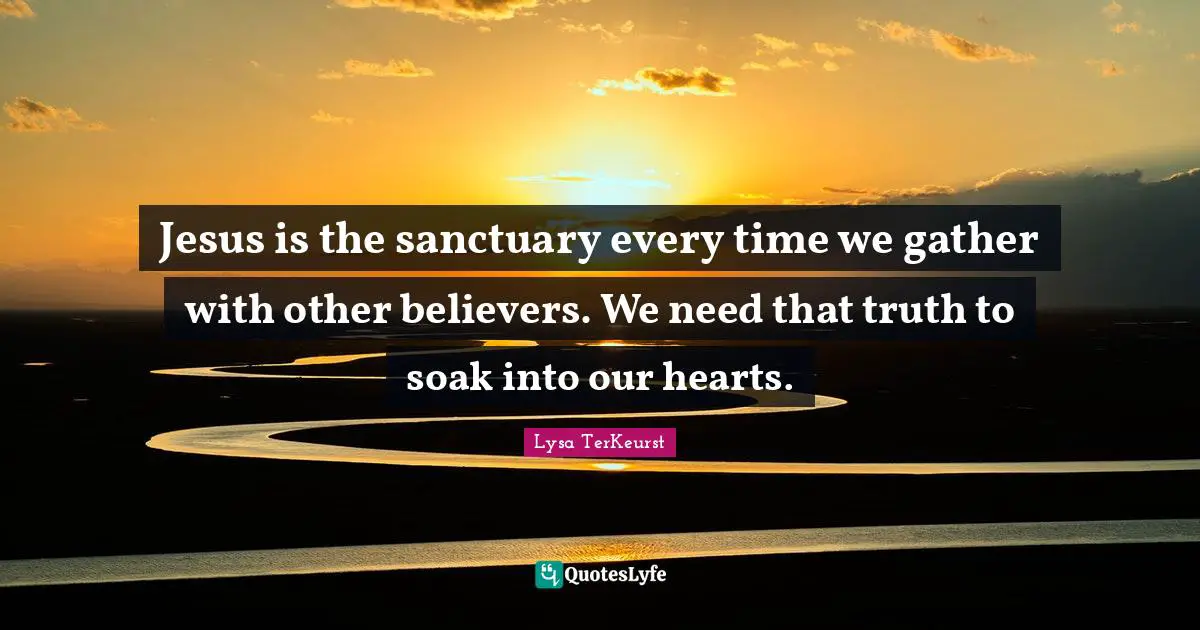 Jesus is the sanctuary every time we gather with other believers. We need that truth to soak into our hearts.