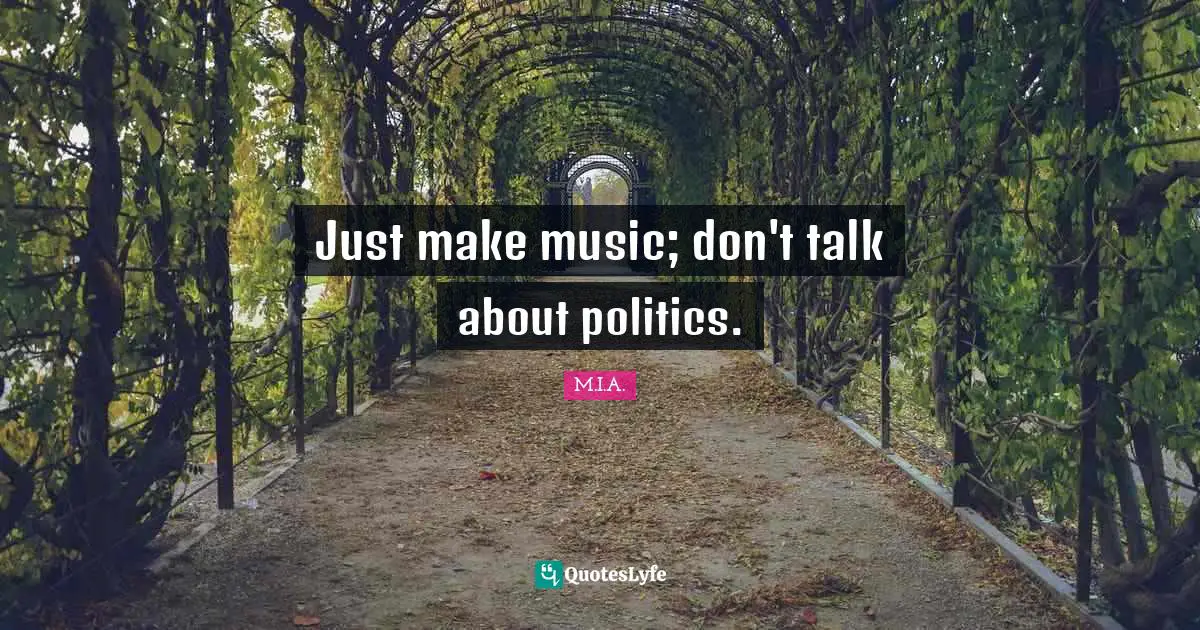 Just make music; don't talk about politics.