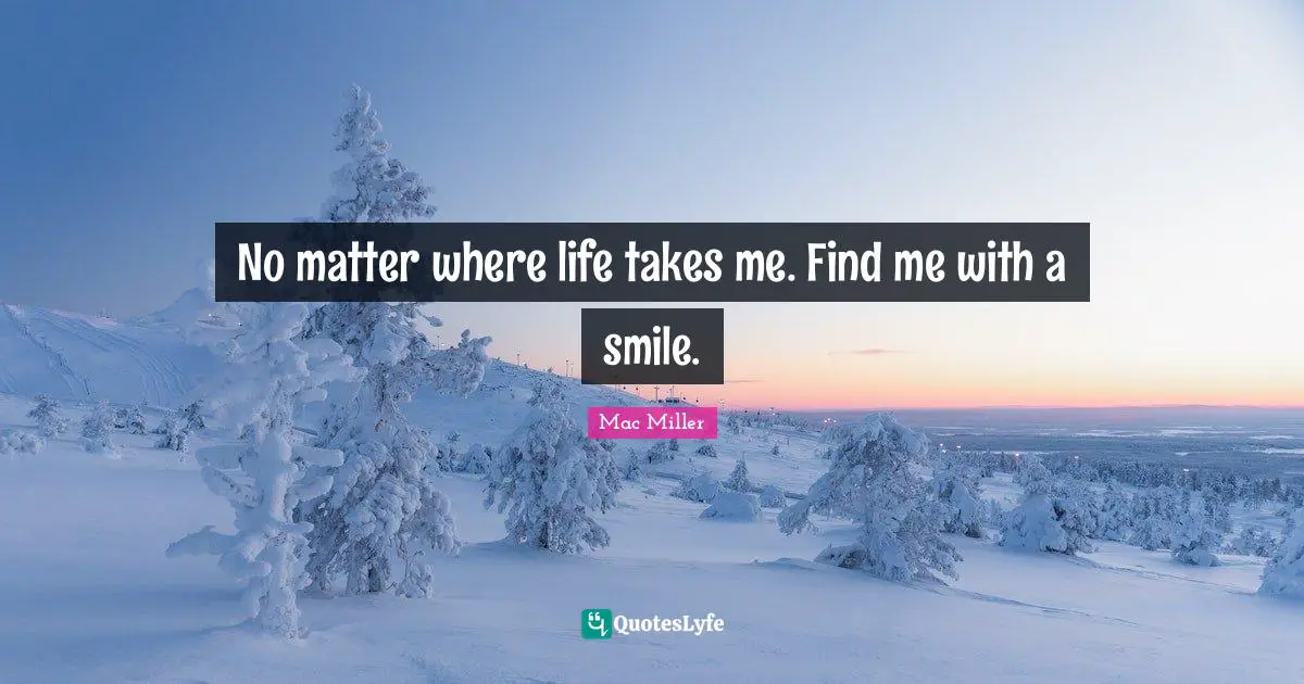 Find Quotes: "No matter where life takes me. Find me with a smile."