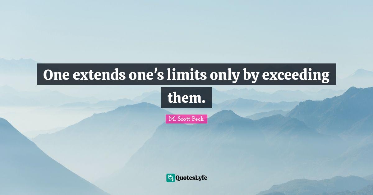 One extends one's limits only by exceeding them.