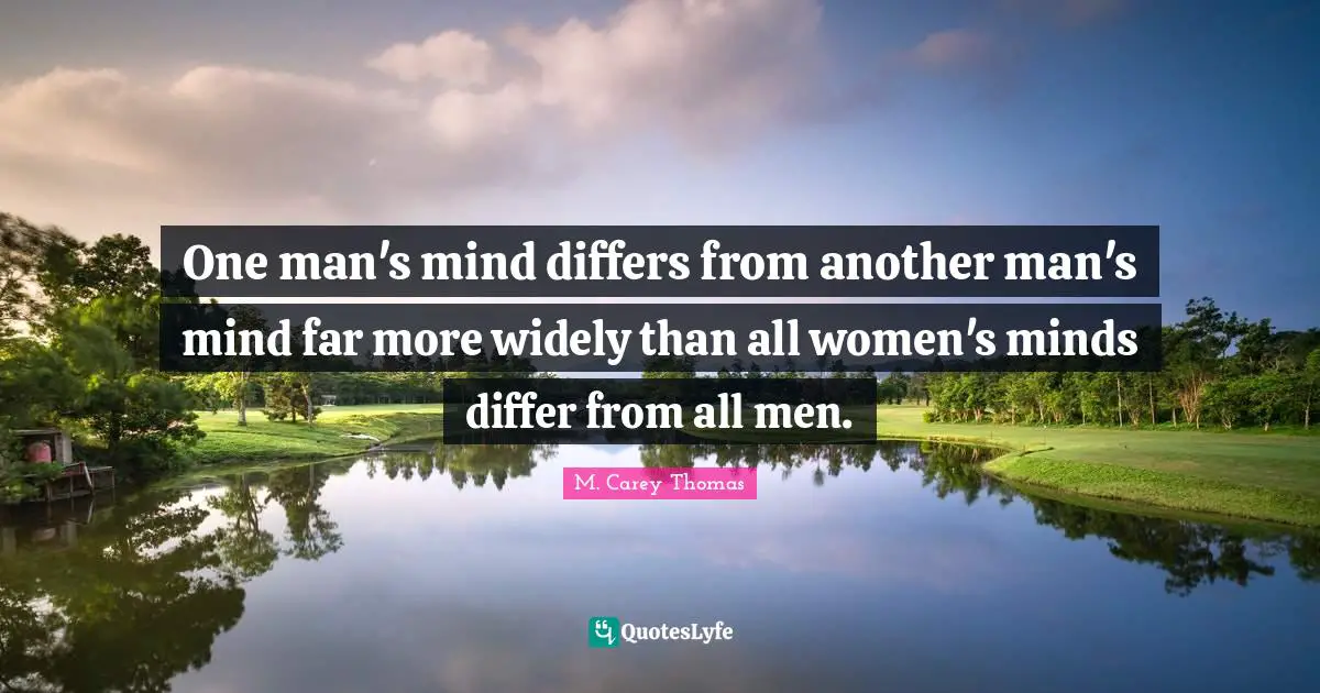 One man's mind differs from another man's mind far more widely than all women's minds differ from all men.