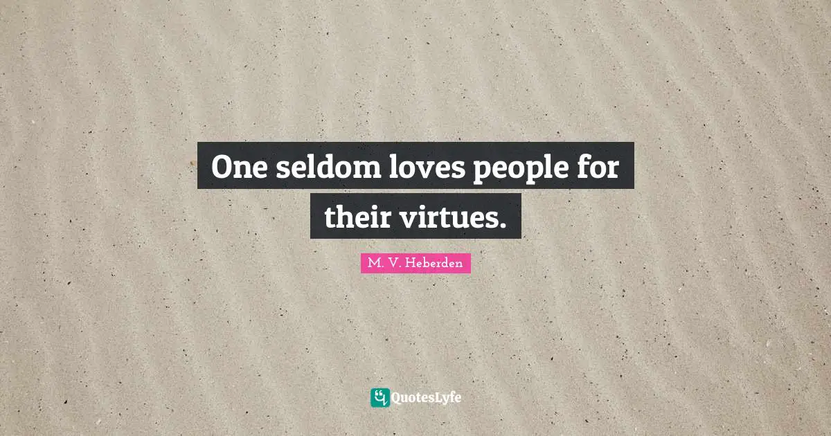 One seldom loves people for their virtues.