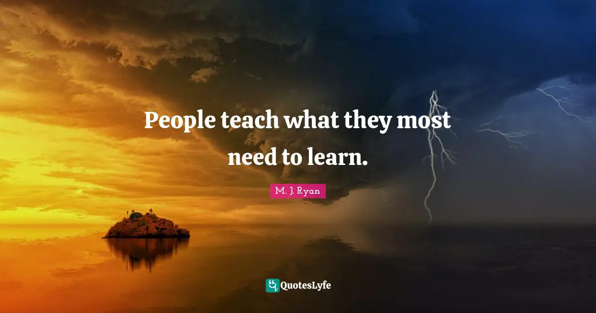 People teach what they most need to learn.