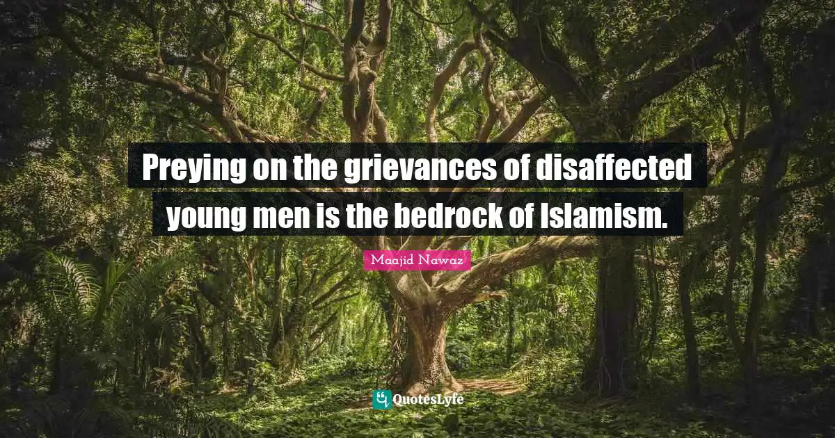 Grievance Quotes: "Preying on the grievances of disaffected young men is the bedrock of Islamism."