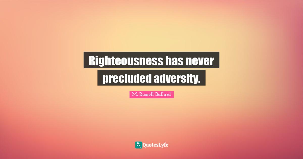 Righteousness has never precluded adversity.