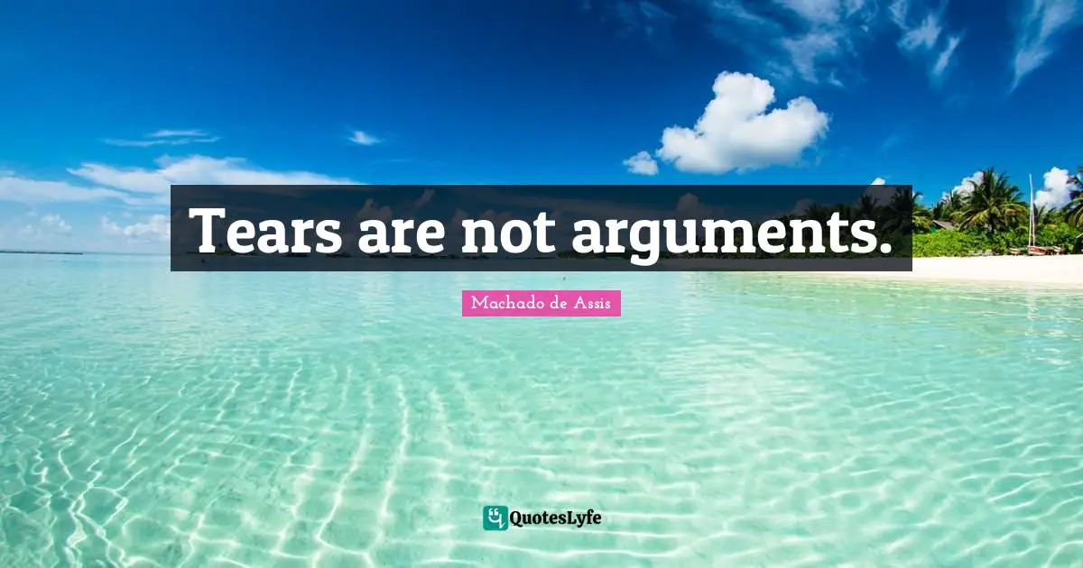 Tears are not arguments.