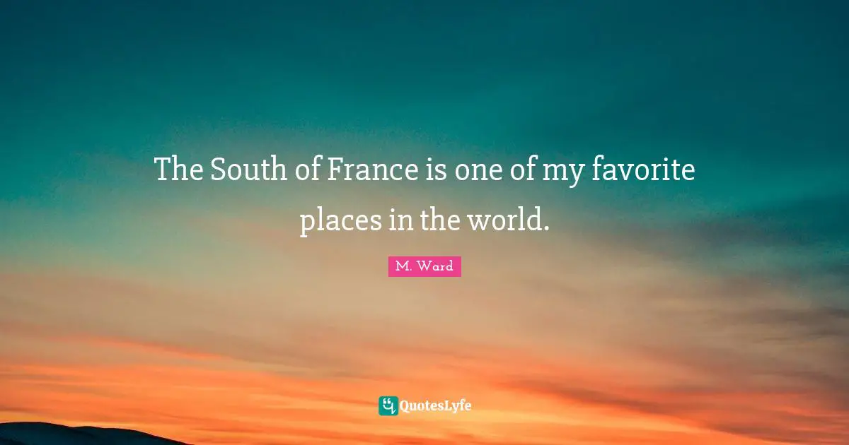 Places In The World Quotes: "The South of France is one of my favorite places in the world."