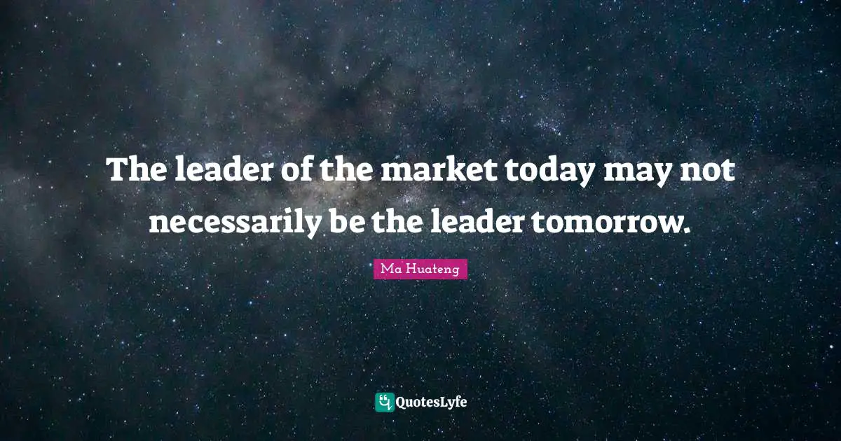 The leader of the market today may not necessarily be the leader tomorrow.