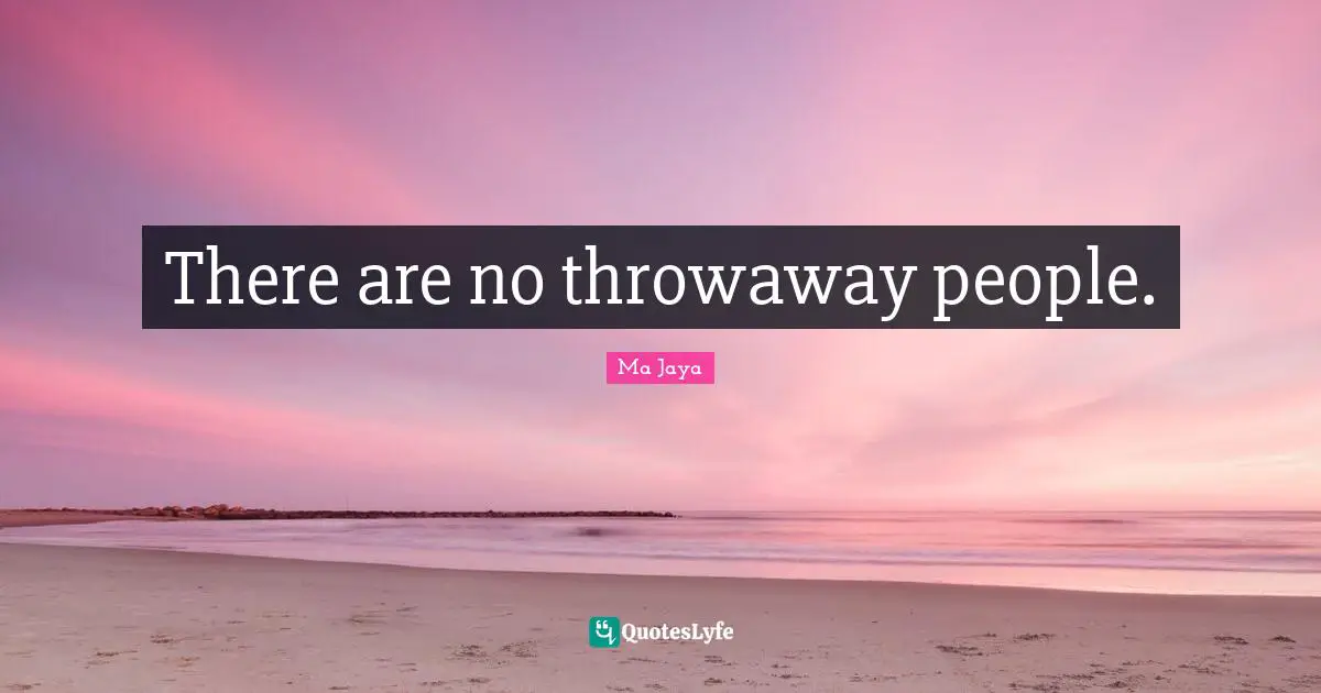 There are no throwaway people.