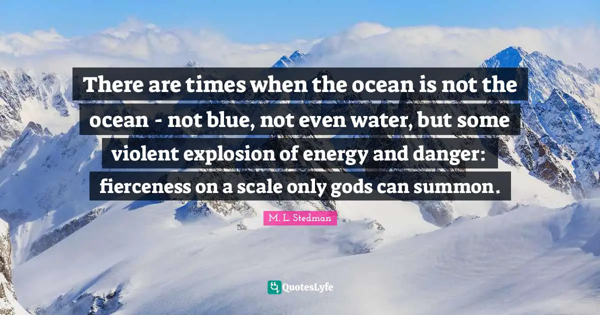 There are times when the ocean is not the ocean - not blue, not even water, but some violent explosion of energy and danger: fierceness on a scale only gods can summon.