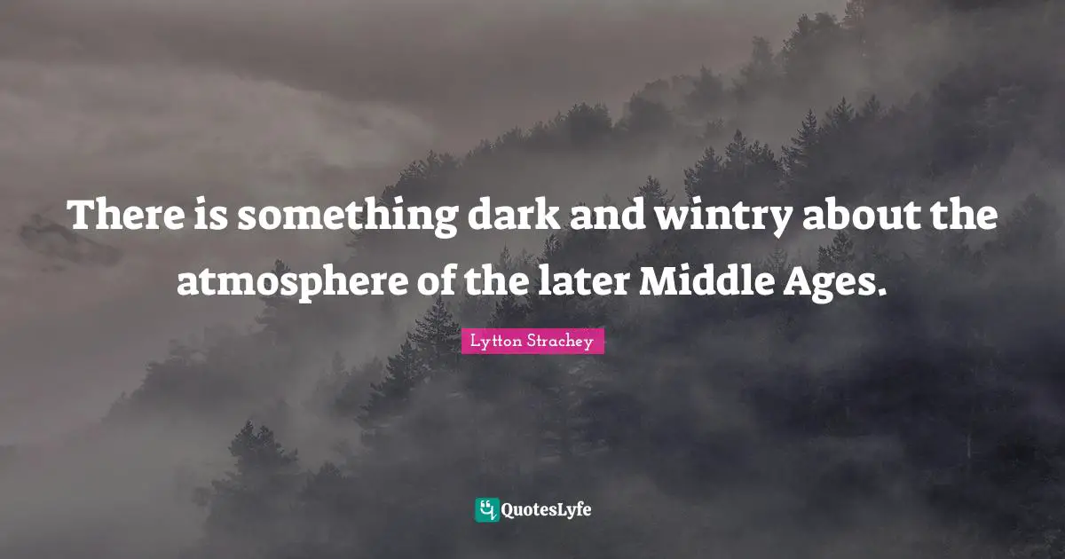 There is something dark and wintry about the atmosphere of the later Middle Ages.