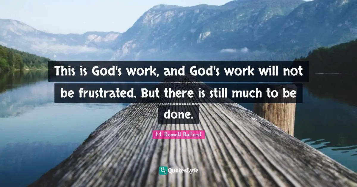 This is God's work, and God's work will not be frustrated. But there is still much to be done.