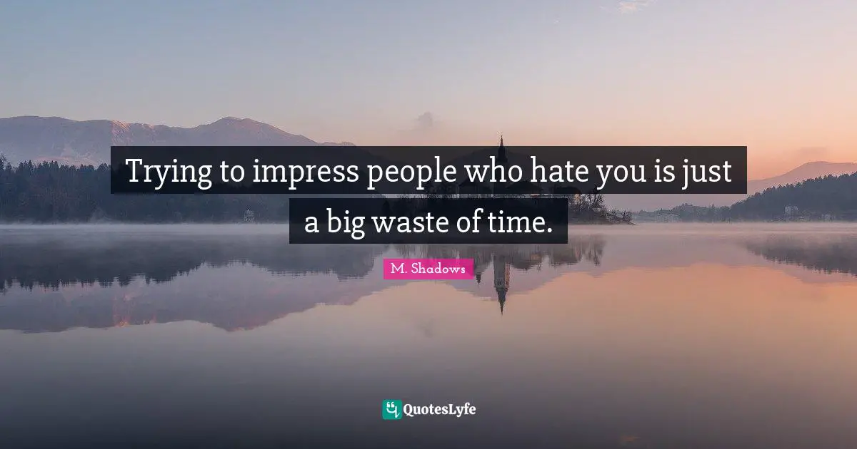 M. Shadows Quotes: "Trying to impress people who hate you is just a big waste of time."
